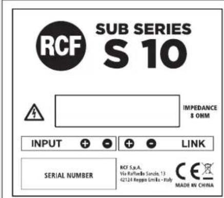 RCF SUB SERIES S 10 IMPEDANCE 8 ONM INPUT + - + - LINK SERIAL NUMBER RCF S.p.A. Via Raftedio Sanio, 13 42124 Reggio Limka - Italy CE MADE IN CHINA