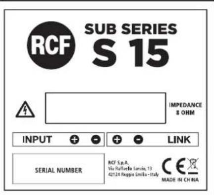 RCF SUB SERIES S 15 IMPEDANCE & OHM INPUT + - + - LINK SERIAL NUMBER RCF S.p.A. Via Reflecto Servizi, 13 42124 Regga Limba - Italy CE MADE IN CHINA