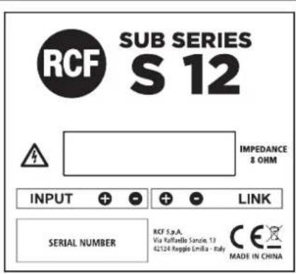 RCF SUB SERIES S 12 IMPEDANCE & OHM INPUT + - + - LINK SERIAL NUMBER RCF S.p.A. Via Railfrio Sancin 13 42124 Reggio Emilia - Italy CE MADE IN CHINA