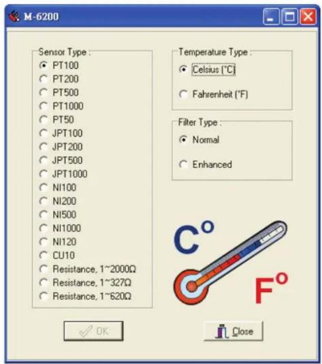 M-6200 Sensor Type : PT100 PT200 PT500 PT1000 PT50 JPT100 JPT200 JPT500 JPT1000 NI100 NI200 NI500 NI1000 NI120 CU10 Resistance, 1~2000Ω Resistance, 1~327Ω Resistance, 1~620Ω Temperature Type : Celsius (°C) Fahrenheit (°F) Filter Type : Normal Enhanced OK Close
