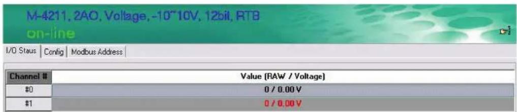 M-4211, 2AO, Voltage, -10~10V, 12bit, RTB on-line I/O Staus | Config | Modbus Address | Channel # Value (RAW / Voltage) #0 0 / 0.00 V #1 0 / 0.00 V