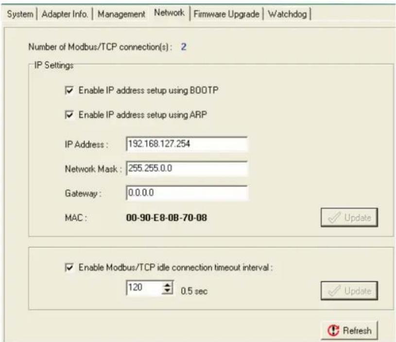 System | Adapter Info. | Management | Network | Firmware Upgrade | Watchdog | Number of Modbus/TCP connection(s): 2 IP Settings ✓ Enable IP address setup using BOOTP ✓ Enable IP address setup using ARP IP Address: 192.168.127.254 Network Mask: 255.255.0.0 Gateway: 0.0.0.0 MAC: 00-90-E8-0B-70-08 ✓ Update ✓ Enable Modbus/TCP idle connection timeout interval: 120 0.5 sec ✓ Update Refresh