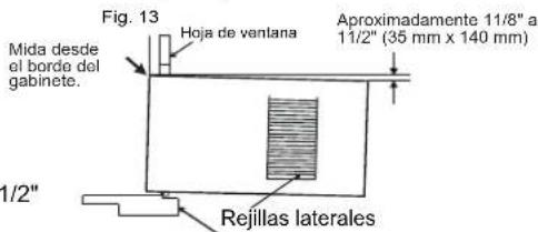 Fig. 13 Mida desde el bordo del gabinete. Hoja de ventana Aproximadamente 11/8" a 11/2" (35 mm x 140 mm) 1/2" Rejillas laterales