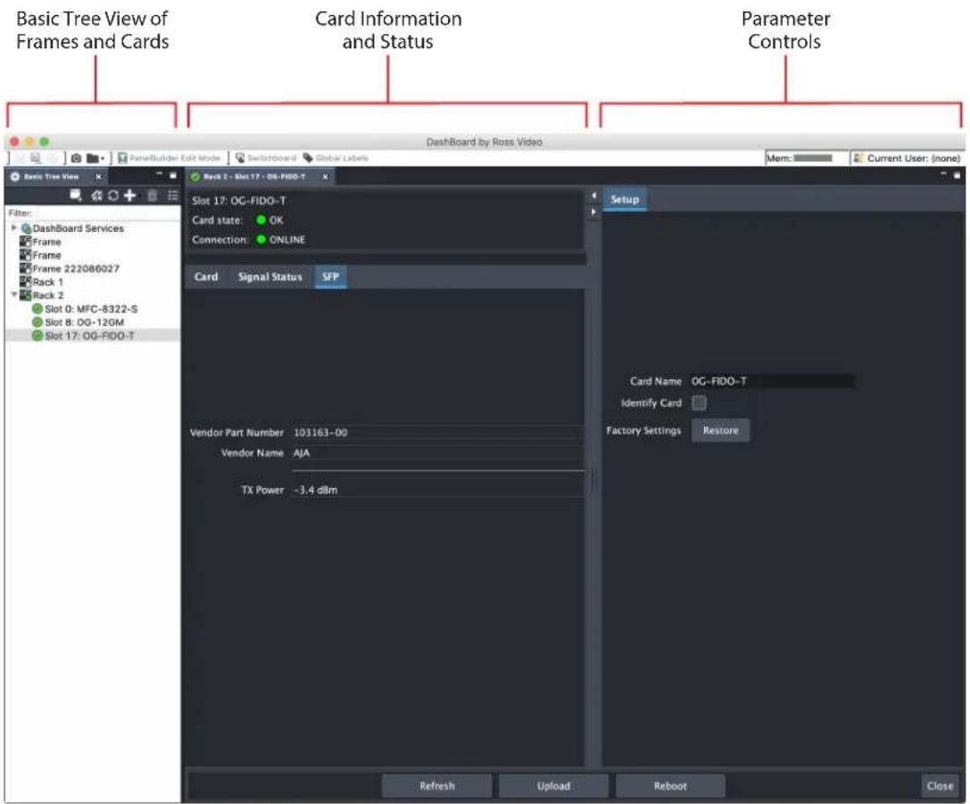 Basic Tree View of Frames and Cards Card Information and Status Parameter Controls Dashboard by Ross Video Mem: Current User: (none) Basic Tree View Filter: Dashboard Services Frame Frame 222086027 Rack 1 Rack 2 Slot 0: MFC-8322-S Slot 8: OG-12GM Slot 17: OG-FIDO-T Slot 17: OG-FIDO-T Card state: OK Connection: ONLINE Card Signal Status SFP Vendor Part Number 103163-00 Vendor Name AJA TX Power ~3.4 dBm Setup Card Name OG-FIDO-T Identify Card Factory Settings Restore Refresh Upload Reboot Close