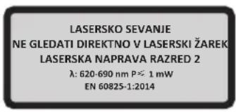 LASERSKO SEVANJE NE GLEDATI DIREKTNO V LASERSKI ŽAREK LASERSKA NAPRAVA RAZRED 2 λ: 620-690 nm P≤ 1 mW EN 60825-1:2014