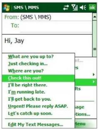 SMS \ MMS From: (SMS \ MMS) To: Hi, Jay What are you up to? Just checking in... Where are you? Check this out! I'll be right there. I'm running late. I'll get back to you. Urgent! Please reply ASAP. Let's catch up soon. Edit My Text Messages...