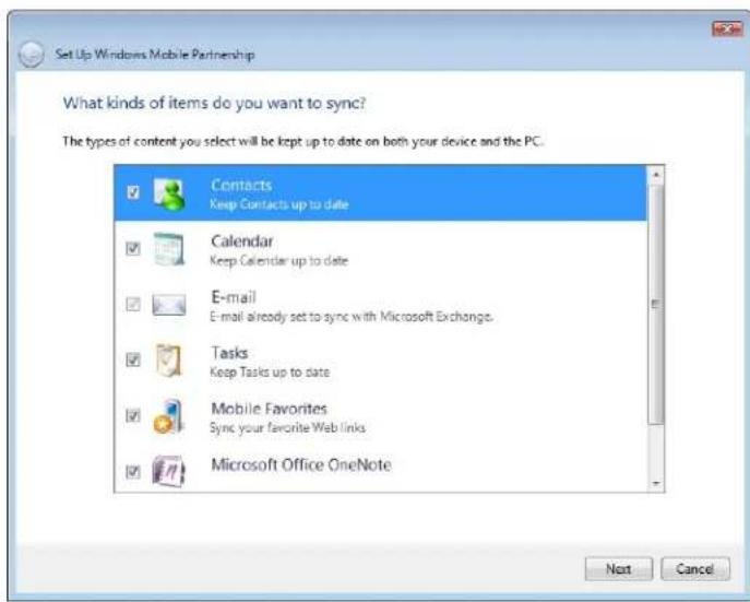 Set Up Windows Mobile Partnership What kinds of items do you want to sync? The types of content you select will be kept up to date on both your device and the PC. Contacts Keep Contacts up to date Calendar Keep Calendar up to date E-mail E-mail already set to sync with Microsoft Exchange. Tasks Keep Tasks up to date Mobile Favorites Sync your favorite Web links Microsoft Office OneNote Next Cancel