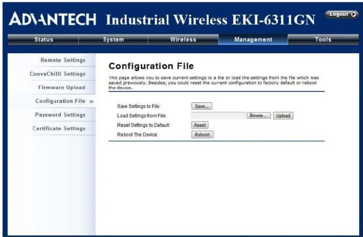 ADVANTECH Industrial Wireless EKI-6311GN Logout Status System Wireless Management Tools Remote Settings CoovaChilli Settings Firmware Upload Configuration File >> Password Settings Certificate Settings Configuration File This page allows you to save current settings to a file or load the settings from the file which was saved previously. Besides, you could reset the current configuration to factory default or reboot the device. Save Settings to File: Save... Load Settings from File: Browse...Upload Reset Settings to Default: Reset Reboot The Device: Reboot