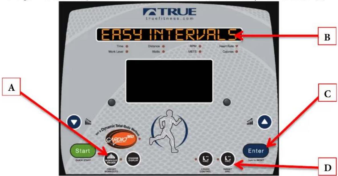 A TRUE truefitness.com EASY INTERVALS Time Work Level Distance Watts RPM METS Heart Rate Calories B C A Start QUICK START WORKOUT FEDDER Preset WORKOUTS CARDIO 360 Charge Display FRC CRUDE CONTROL TARGET SRC Enter held to RESET D