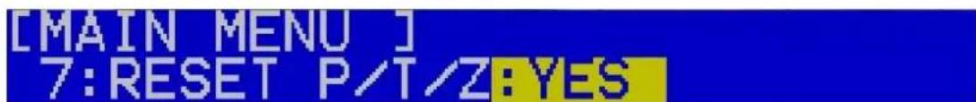 [MAIN MENU ] 7:RESET P/T/Z:YES