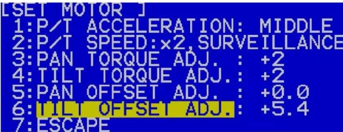 [SET MOTOR] 1:P/T ACCELERATION: MIDDLE 2:P/T SPEED:x2,SURVEILLANCE 3:PAN TORQUE ADJ.: +2 4:TILT TORQUE ADJ.: +2 5:PAN OFFSET ADJ.: +0.0 6:TIL OFFSET ADJ.: +5.4 7:ESCAPE