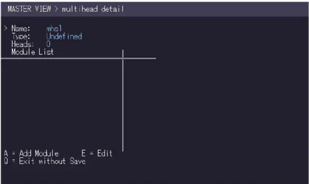 MASTER VIEW > multihead detail > Name: mhs1 Type: Undefined Heads: 0 Module List A = Add Module E = Edit Q = Exit without Save