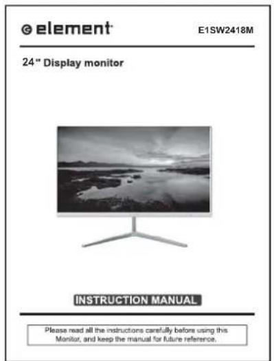 element® E1SW2418M 24" Display monitor INSTRUCTION MANUAL Please read all the instructions carefully before using this Monitor, and keep the manual for future reference.