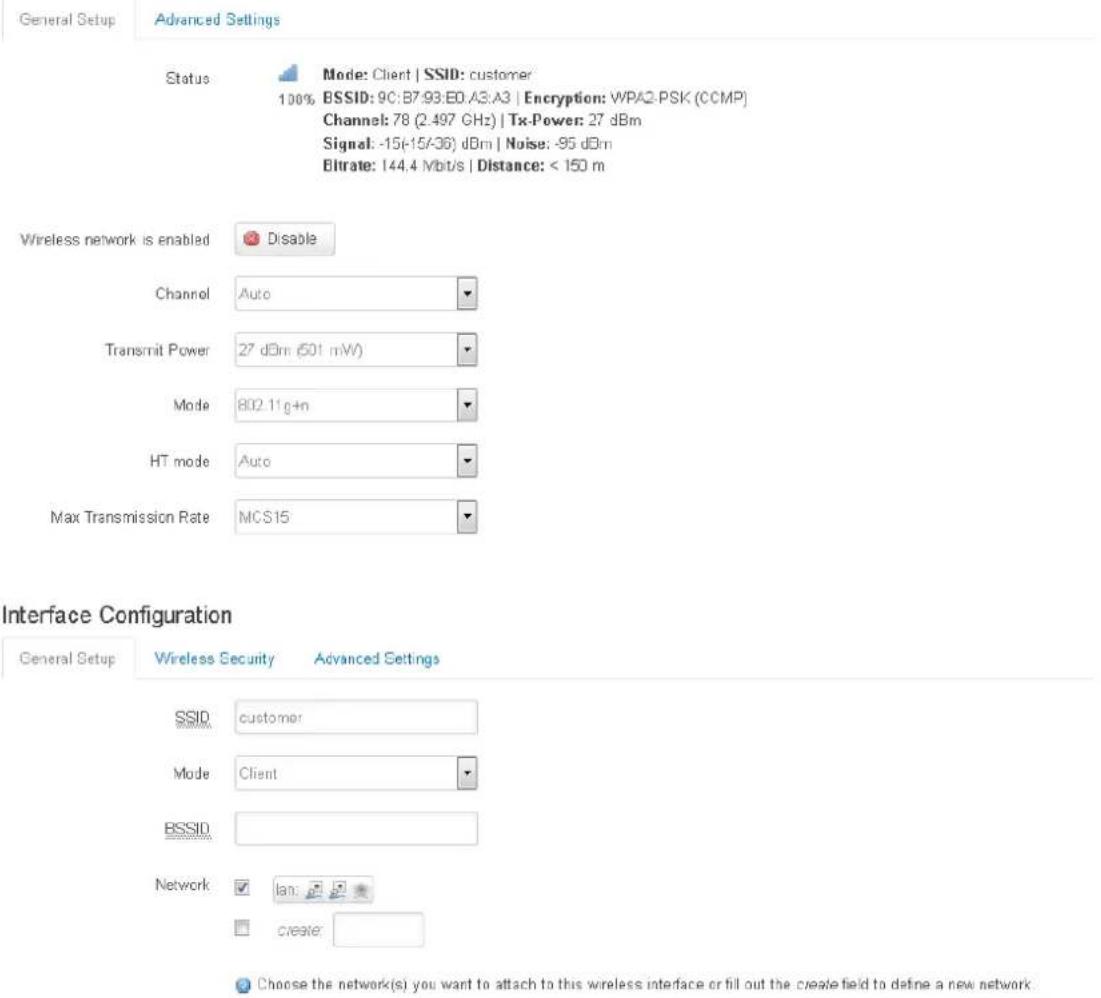 General Setup Advanced Settings Status Mode: Client | SSID: customer 100% BSSID: 9C:87.93:E0.A3:A3 | Encryption: WPA2-PSK (CCMP) Channel: 78 (2.497 GHz) | Tx-Power: 27 dBm Signal: -15(-15/-36) dBm | Noise: -95 dBm Eiterate: 144.4 Mbit/s | Distance: < 150 m Wireless network is enabled Disable Channel Auto Transmit Power 27 dBm (501 mW) Mode 802.11g+n HT mode Auto Max Transmission Rate MCS15 Interface Configuration General Setup Wireless Security Advanced Settings SSID customer Mode Client BSSID Network lan creater Choose the network(s) you want to attach to this wireless interface or fill out the create field to define a new network.