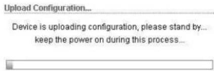 Upload Configuration... Device is uploading configuration, please stand by... keep the power on during this process...