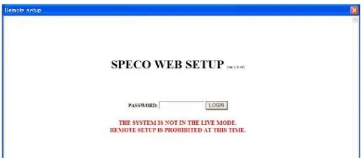 Remote setup SPECO WEB SETUP (new 1.0.08) PASSWORD: LOGIN THE SYSTEM IS NOT IN THE LIVE MODE. REMOTE SETUP IS PROHIBITED AT THIS TIME.