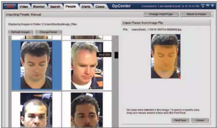 SVC Video Monitor Search People Alerts Cases OpCenter Connected to "Lake Merrell Brands" at 12:16:00 PM Importing People: Manual Change Import Type Return to People Displaying Images in Folder: C:\Users\Desktop\image_Files Refresh Images Change Folder 44 of 234 Import Faces from Image File File: Users/Desktop_1100-10-100734-0829689.jpg No faces were detected in this image. To search a specific area, drag your mouse around a face and click Find Face. Find Face Cancel