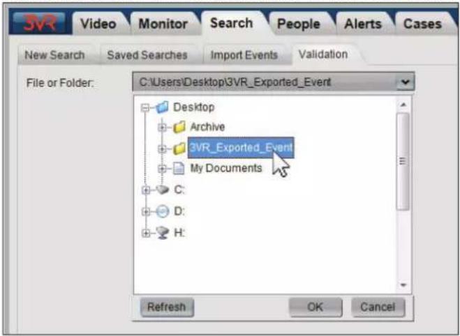 3VR Video Monitor Search People Alerts Cases New Search Saved Searches Import Events Validation File or Folder: C:\Users\Desktop\3VR_Exported_Event Desktop Archive 3VR_Exported_Event My Documents C: D: H: Refresh OK Cancel