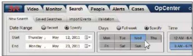 Video Monitor Search People Alerts Cases OpCenter New Search Saved Searches Import Events Validation Date Range Recent Specify Days Full week Specify Time Start Thursday, May 12, 2011 End Monday, May 23, 2011 Mon Tue Wed Thu Fri Sat Sun 12 AM - 6 A 8 AM - 6 PM