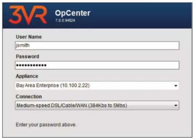 3VR OpCenter 7.0.0.94524 User Name jsmith Password ****** Appliance Bay Area Enterprise (10.100.2.22) Connection Medium-speed DSL/Cable/WAN (384Kbs to 5Mbs) Enter your password above.