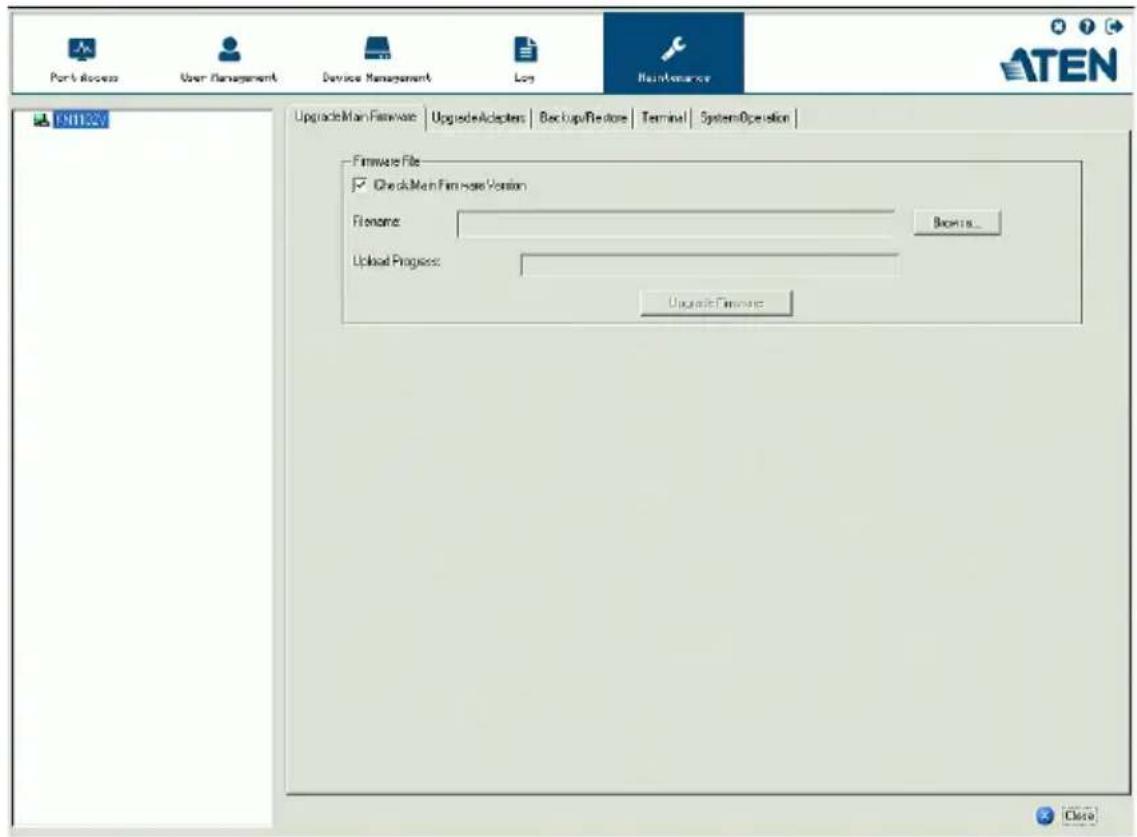 Port Access User Management Device Management Log Maintenance ATEN F911327 Upgrade Main Firmware | Upgrade Adapters | Backup/Restore | Terminal | System Operation | Firmware File Check Main Firmware Version Filename: Backup... Upload Progress: Upgrade Firmware Close