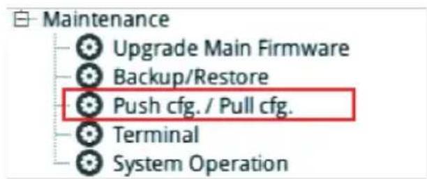 Maintenance Upgrade Main Firmware Backup/Restore Push cfg. / Pull cfg. Terminal System Operation