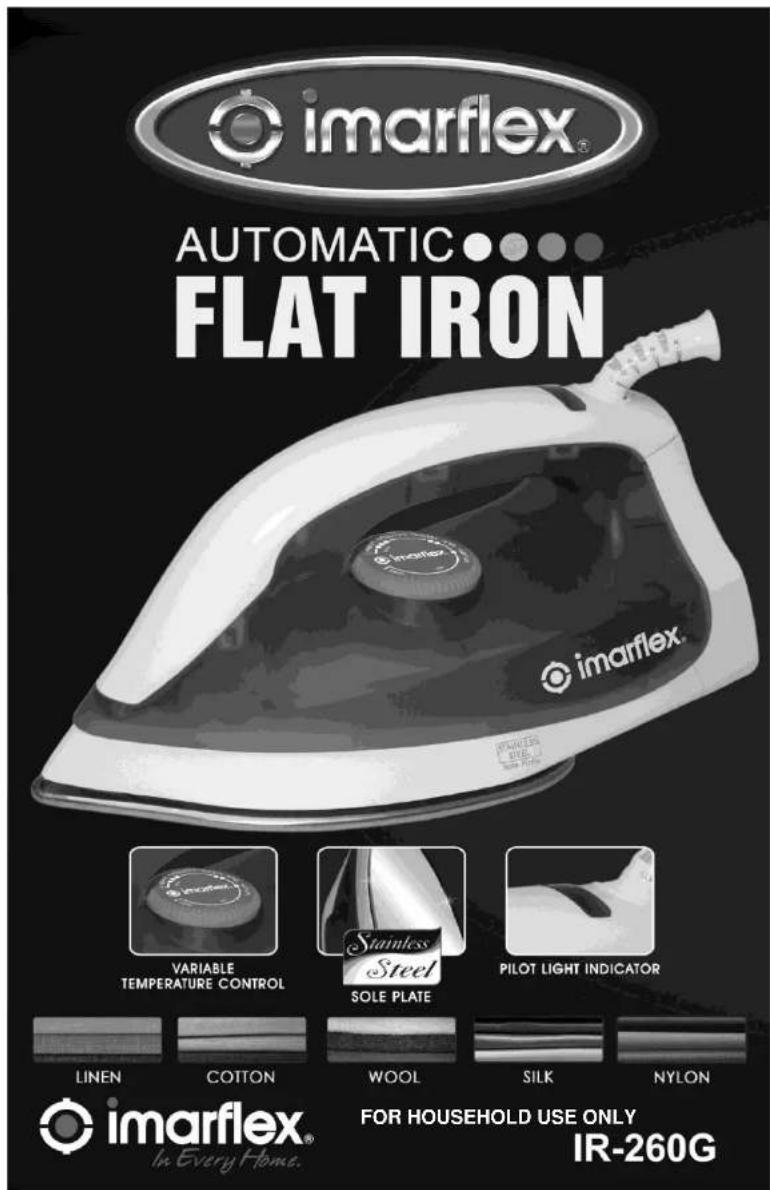 imarflex® AUTOMATIC FLAT IRON IMARFLEX VARIABLE TEMPERATURE CONTROL Stainless Steel SOLE PLATE PILOT LIGHT INDICATOR LINEN COTTON WOOL SILK NYLON IMARFLEX® In Every Home. FOR HOUSEHOLD USE ONLY IR-260G