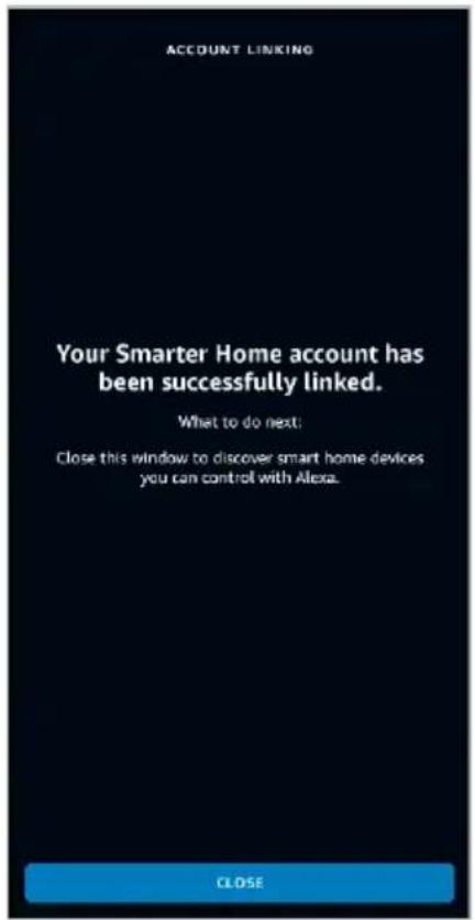ACCOUNT LINKING Your Smarter Home account has been successfully linked. What to do next; Close this window to discover smart home devices you can control with Alexa. CLOSE