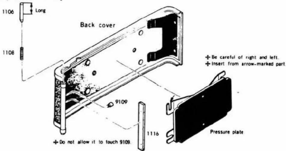 1106 Long 1108 Back cover 9109 + Be careful of right and left. + Insert from arrow-marked part. 1116 Do not allow it to touch 9109. Pressure plate