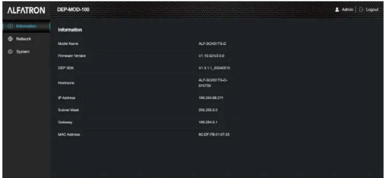 ALFATRON DEP-MOD-100 Admin Login Information Model Name ALF-SCK51TS-D Firmware Version V1.10.02/V2.0.0 DEP SDK V1.3.1.1_20240610 Hostname ALF-SCK51TS-D- 010733 IP Address 169.254.68.211 Subnet Mask 255.255.0.0 Gateway 169.254.0.1 MAC Address 6C.DF:FB:01:07:33