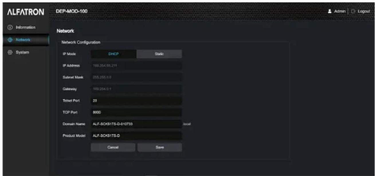 ALFATRON DEP-MOD-100 Information Network System Network Network Configuration IP Mode DHCP Static IP Address 168.254.08.211 Subset Mask 265.255.0.0 Gateway 169.254.0.1 Telnet Port 23 TCP Port 8000 Domain Name ALF-SCKS1TS-D-010733Local Product Model ALF-SCKS1TS-D Cancel Save