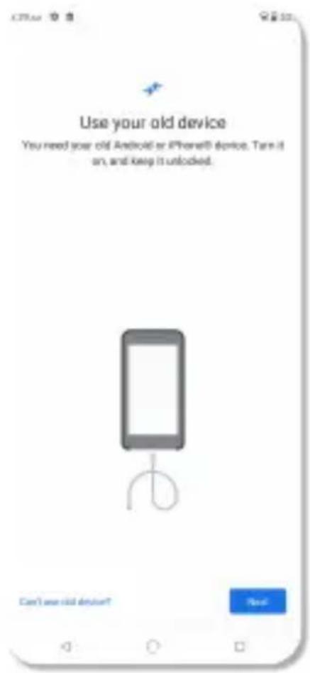 Use your old device You need your old Android or iPhone8 device, Turn it on, and keep it unlocked. Can't use old device? Next