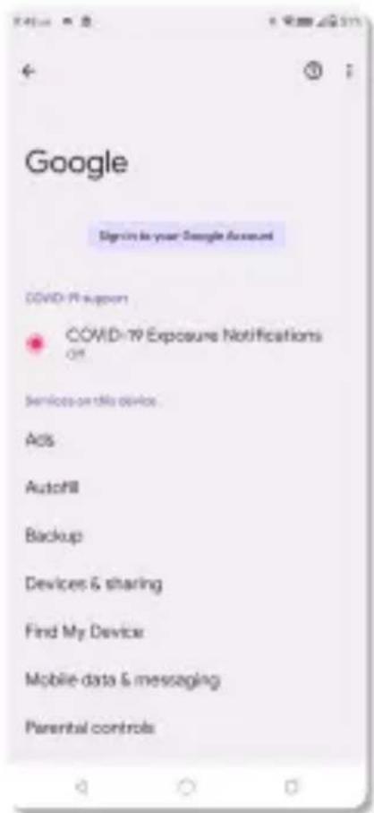 Google Signs to your Google Account COVID-19 Support COVID-19 Exposure Notifications Off Services on this device Ads AutoFill Backup Devices & sharing Find My Device Mobile data & messaging Parental controls