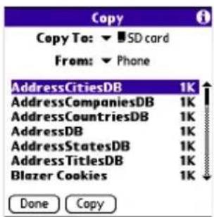 Copy Copy To: ▼ SD card From: ▼ Phone AddressCitiesDB 1K AddressCompaniesDB 1K AddressCountriesDB 1K AddressDB 1K AddressStatesDB 1K AddressTitlesDB 1K Blazer Cookies 1K Done Copy