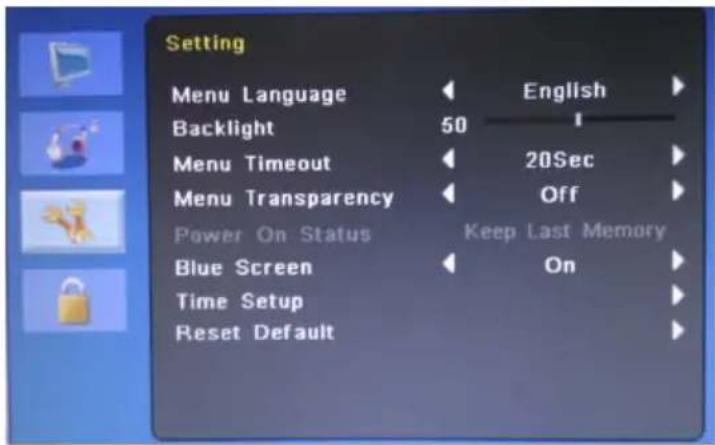 Setting Menu Language ← English Backlight 50 ↑ Menu Timeout ← 20Sec Menu Transparency ← Off Power On Status Keep Last Memory Blue Screen ← On Time Setup Reset Default