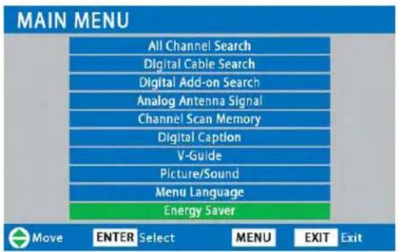 MAIN MENU All Channel Search Digital Cable Search Digital Add-on Search Analog Antenna Signal Channel Scan Memory Digital Caption V-Guide Picture/Sound Menu Language Energy Saver Move ENTER Select MENU EXIT Exit