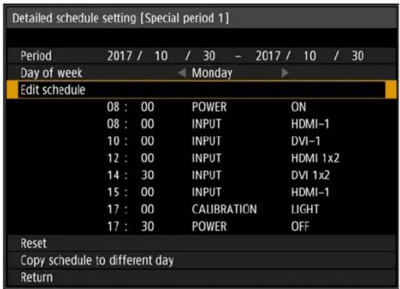 Detailed schedule setting [Special period 1] Period 2017 / 10 / 30 - 2017 / 10 / 30 Day of week Monday Edit schedule 08 : 00 POWER ON 08 : 00(INPUT HDMI-1 10 : 00(INPUT DVI-1 12 : 00(INPUT HDMI 1x2 14 : 30(INPUT DVI 1x2 15 : 00(INPUT HDMI-1 17 : 00 CALIBRATION LIGHT 17 : 30 POWER OFF Reset Copy schedule to different day Return