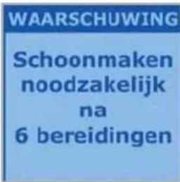 WAARSCHUWING Schoonmaken noodzakelijk na 6 bereidingen