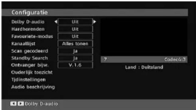 Configuratie Dolby D-audio Hardhorenden Favourite-modus Kanaatlijst Scan gecodeerd Standby Search Ontvanger bijw. Ouderlijk toezicht Tjdinstellingen Audio beschrijving Uit Uit Uit Alles tonen Ja Ja V.1.6 7 Codec4:3 Land : Dultsland Dolby D-audio