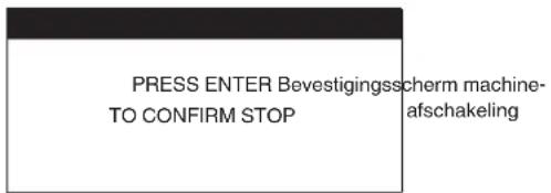 PRESS ENTER Bevestigungschem machine- TO CONFIRM STOP afschakeling