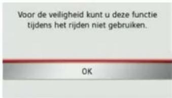 Voor de veiligheid kunt u deze functie tijdens het rijden niet gebruiken. OK