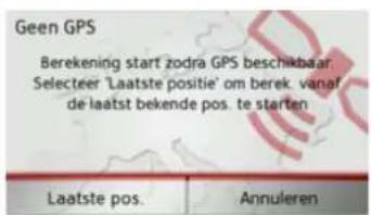 Geen GPS Berekening start zodra GPS beschikbaar Selecteer 'Laatste positie' om berek vanaf de laatst bekende pos. te starten Laatste pos. Annuleren