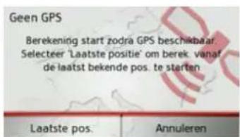 Geen GPS Berekening start zodra GPS beschikbaar Selecteer 'Laatste positie' om berek vanaf de laatst bekende pos. te starten Laatste pos. Annuleren