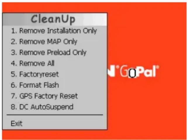 CleanUp 1. Remove Installation Only 2. Remove MAP Only 3. Remove Preload Only 4. Remove All 5. Factoryreset 6. Format Flash 7. GPS Factory Reset 8. DC AutoSuspend Exit
