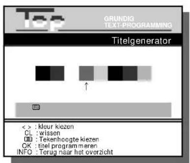 Top GRUNDIG TEXT-PROGRAMMING Titelgenerator << : kleur kiezen CL : wissen OK : Tekenhoogte kiezen OK : titel programmeren INFO : Terug naar het overzicht