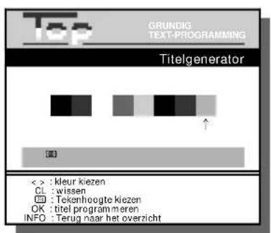 Top GRUNDIG TEXT-PROGRAMMING Titelgenerator << : kleur kiezen CL : wissen OK : Tekenhoogte kiezen OK : titel programmeren INFO : Terug naar het overzicht