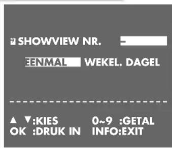 SHOWVIEW NR. EENMAL WEKEL. DAGEL ▲ ▼:KIES 0~9 :GETAL OK :DRUK IN INFO:EXIT