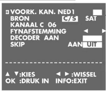 VOORK. KAN. NED1 BRON C/S SAT KANAAL C 06 FYNAFSTEMMING DECODER AAN SKIP AAN UIT ▲ ▼:KIES ◀:WISSEL OK :DRUK IN INFO:EXIT
