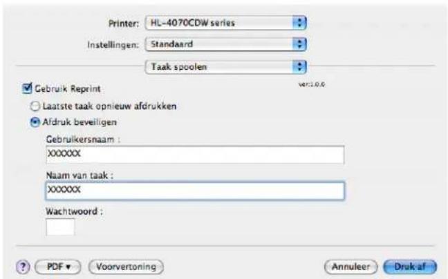 Printer: HL-4070CDW series Instellingen: Standaard Taak spoolen Gebruik Reprint Laatste taak opnieuw afdrukken Afdruk beveilligen Gebruikersnaam : XXXXXX Naam van taak : XXXXXX Wachtwoord : PDF Voorvertoning Annuleer Druk af