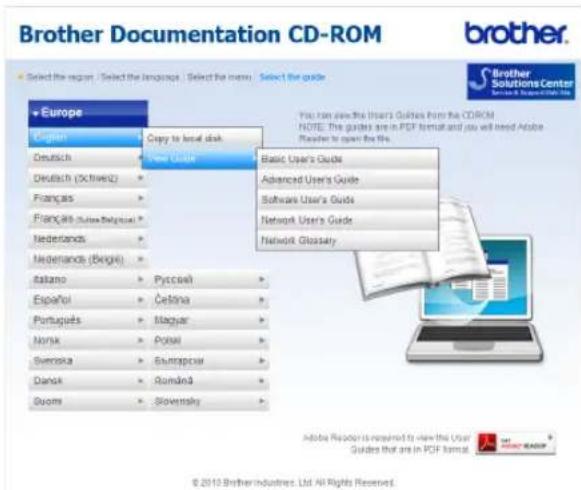 Brother Documentation CD-ROM Select the region. Select the landscape. Select the menu. Select the guide. European English Deutsch Deutsch (X,tivei,E) Français Français (X,tivei,Belgicus) Nederlands Nederlands (Belgie) Italano Español Portugues Norsk Swenska Dansk Guomi Copy to local disk New Guide Basic User's Guide Advanced User's Guide Software User's Guide Network User's Guide Network Glossary © 2010 Brother Industries, Ltd. All Rights Reserved.